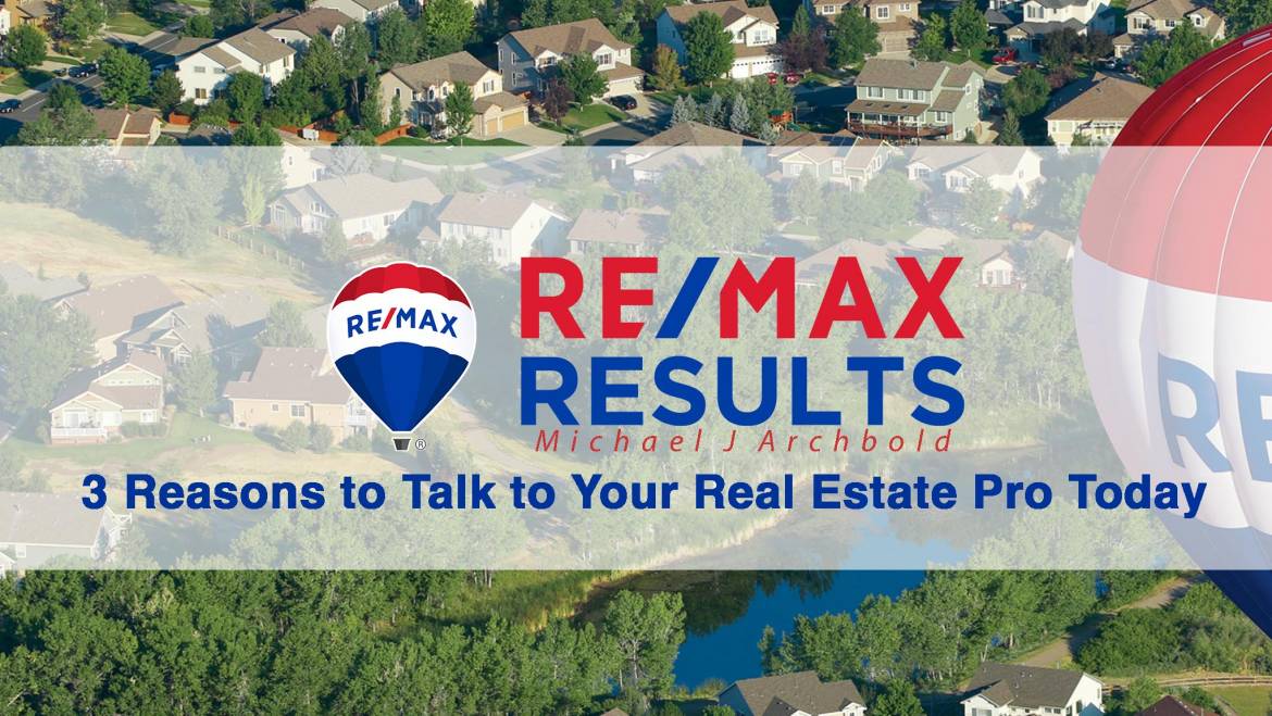 3 Reasons to Talk to Your Real Estate Pro Today